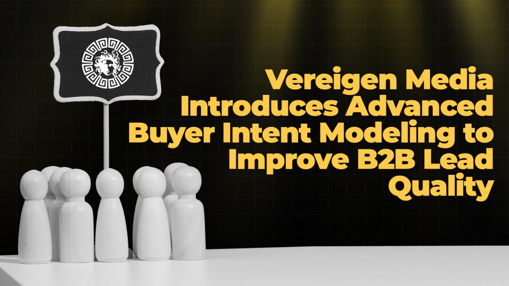 Vereigen Media Launches Advanced Buyer Intent Modeling for Enhanced B2B Lead Quality