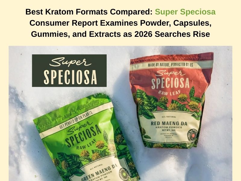 Best Kratom Formats Compared: Super Speciosa Consumer Report Examines Powder, Capsules, Gummies, and Extracts as 2026 Searches Rise